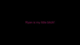 Ryan is My BITCH Part 2