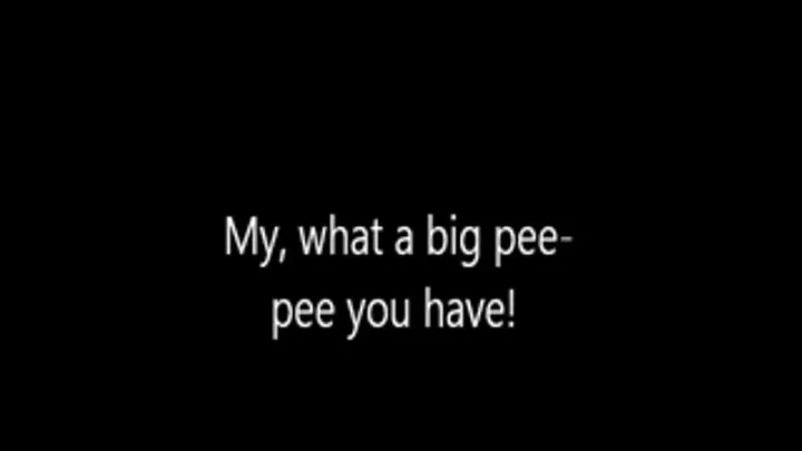 What a Big Pee Pee You Have Now!