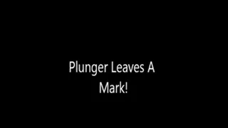 Plunger Leaves a Mark!