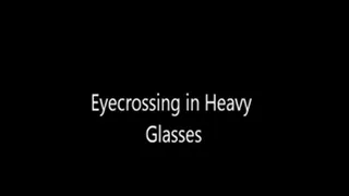 Eye Crossing in Heavy Glasses