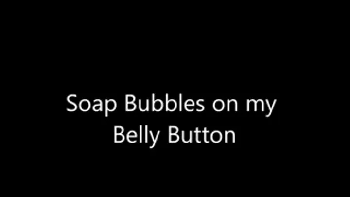 Soap Bubbles on my Belly Button