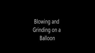 Balloon Blowing and Grinding