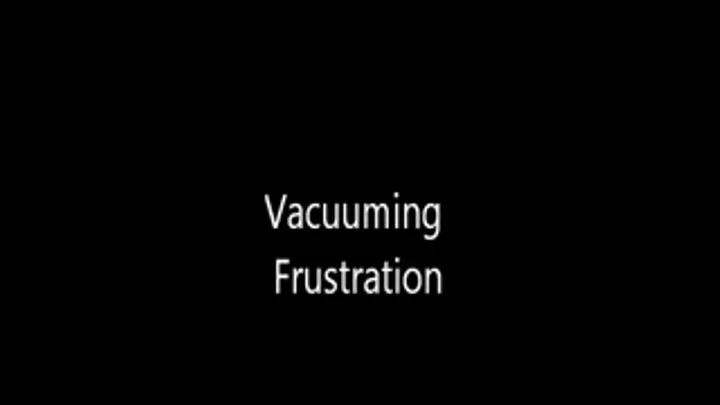 Frustrating Vacuuming!