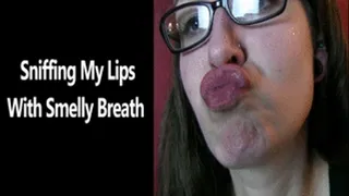 Sniffing My Lips with Smelly Breath