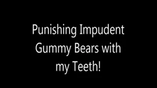 Punishing Impudent Gummy Bears with my Teeth