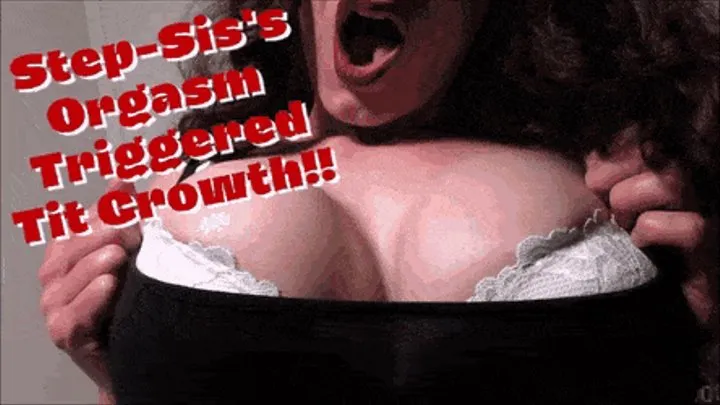 Step Sis's Orgasm-Induced Breast Growth