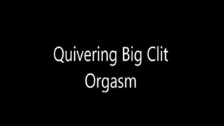 Quivering Big Clit Orgasm