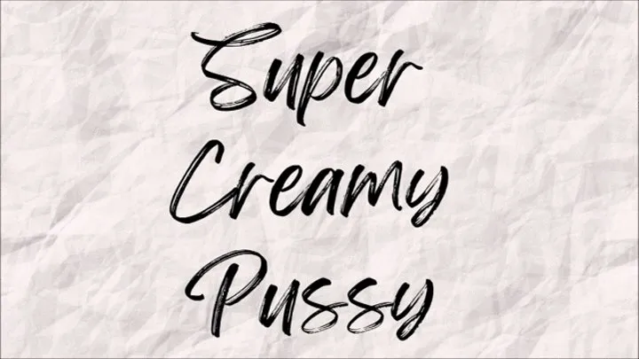 Super Creamy Pussy