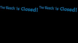 The Beach Is Closed!