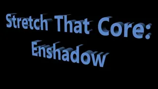 Stretch That Core: Enshadow