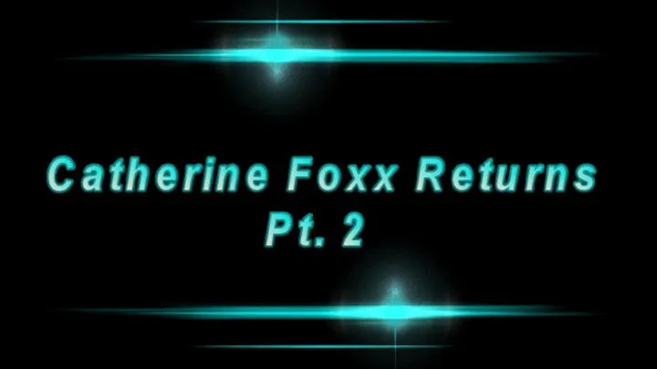 Catherine Foxx Returns Part 2