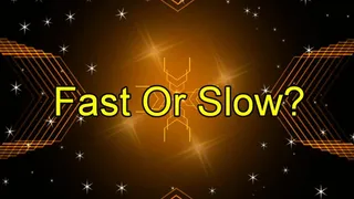 Fast Or Slow