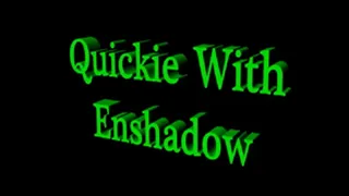 Quickie With Enshadow