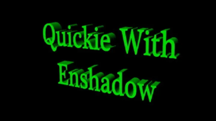 Quickie With Enshadow