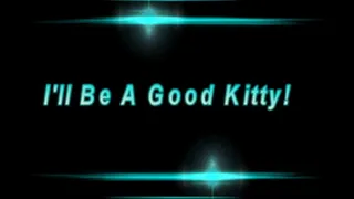 I'll Be A Good Kitty