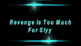 Revenge Is Too Much For Slyy