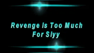 Revenge Is Too Much For Slyy