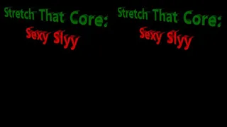 Stretch That Core: Sexy Slyy