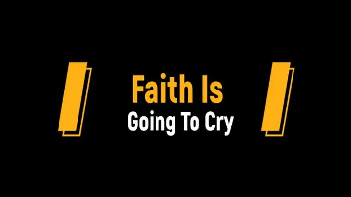 Faith Is Going To Cry