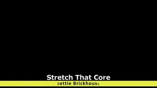 Stretch That Core: Bettie Brickhouse