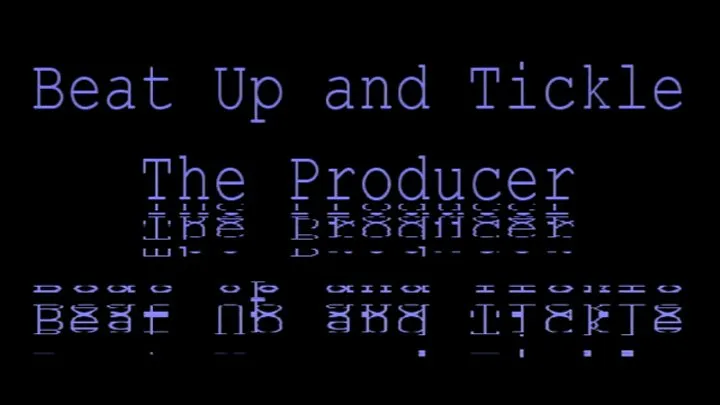 Beat Up and Tickle The Producer