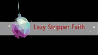 Lazy Stripper Faith