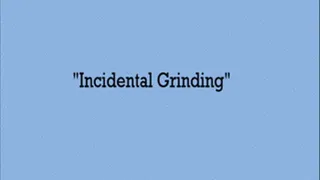 "Incidental Grinding"