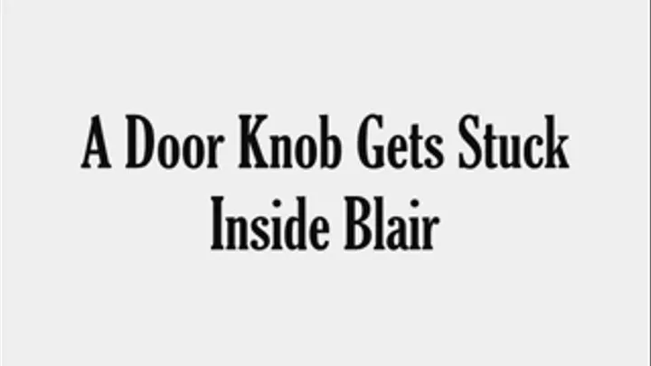 A Doorknob Gets Stuck Inside Blairs Mouth