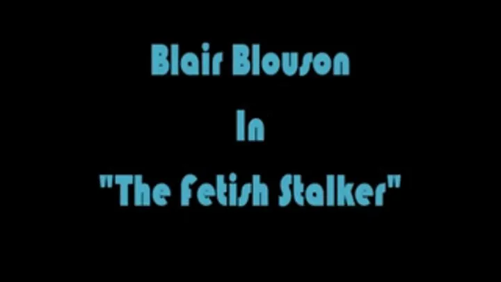 Blair Blouson In "The Fetish Stalker" Part 1& 2