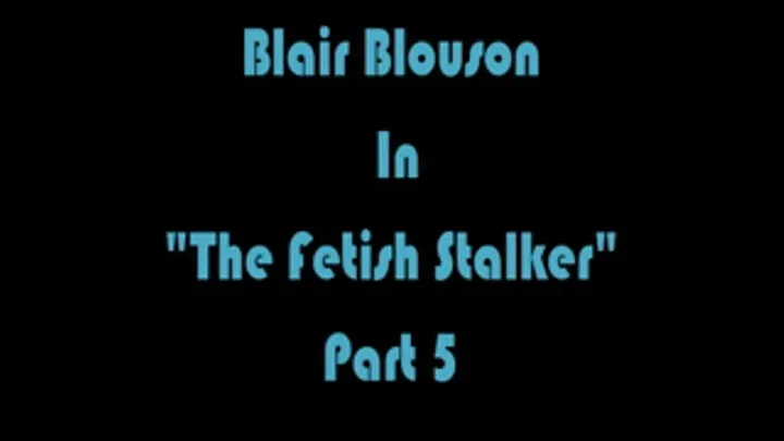 Blair Blouson In "The Fetish Stalker" Part 5