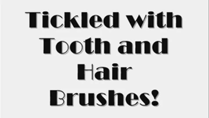 Tickled with Tooth and Hair Brushes!