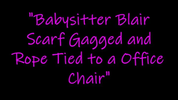 "Babysitter Blair Scarf Gagged and Rope Tied to a Office Chair"