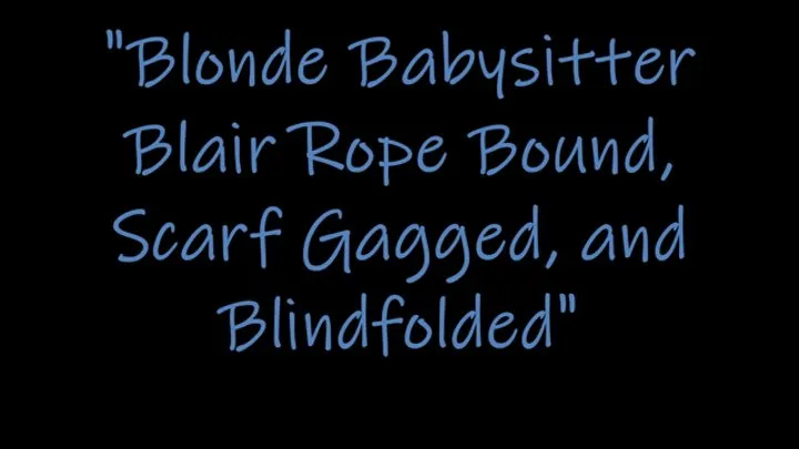 "Blonde Babysitter Blair Rope Bound, Scarf Gagged, and Blindfolded"