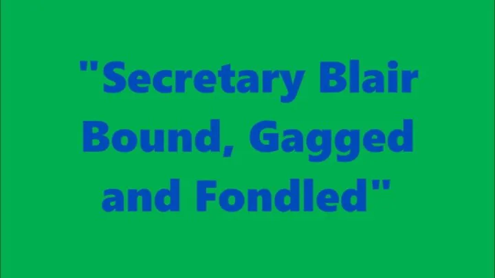 "Secretary Blair Bound, Gagged and Fondled"