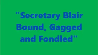 "Secretary Blair Bound, Gagged and Fondled"