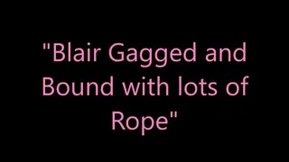 "Blair Gagged and Bound with lots of Rope"