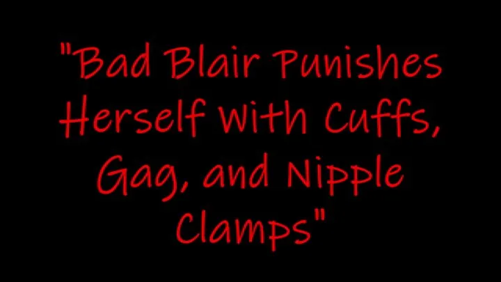 "Bad Blair Punishes Herself With Cuffs, Gag, and Nipple Clamps"