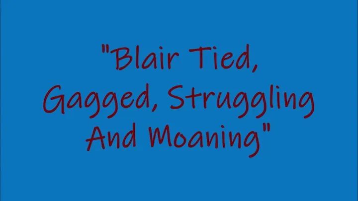 "Blair Tied, Gagged, Struggling And Moaning"