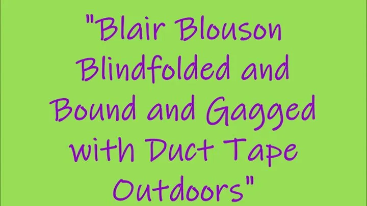 "Blair Blouson Blindfolded and Bound and Gagged With Duct Tape Outdoors"