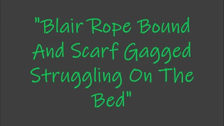 "Blair Rope Bound and Scarf Gagged Struggling On The Bed"