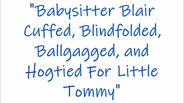 "Babysitter Blair Cuffed, Blindfolded, Ball Gagged and Hogtied For Little Tommy"