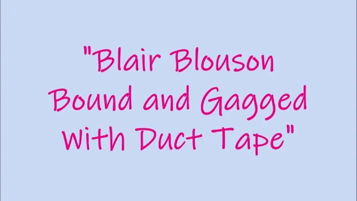 "Blair Blouson Bound and Gagged With Duct Tape"