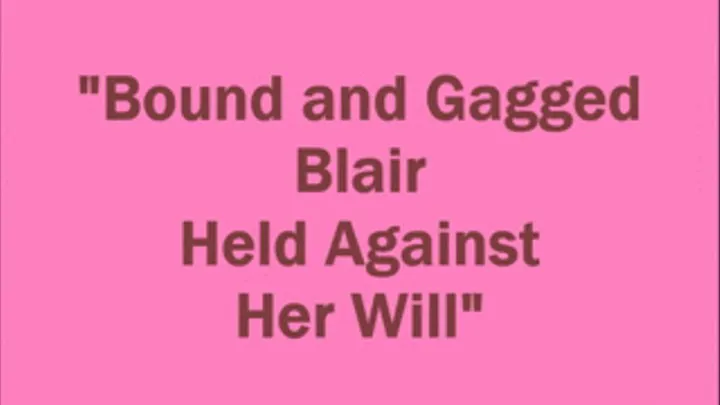 "Bound and Gagged Blair Held Against Her Will"