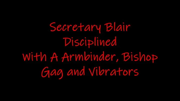 Secretary Blair Disciplined With A Armbinder, Bishop Gag And Vibrators