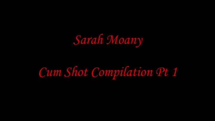 SARAH MOANY CUMSHOT COMPILATION PT 1