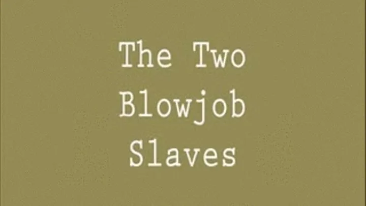 TWO BLOWJOB SLAVES