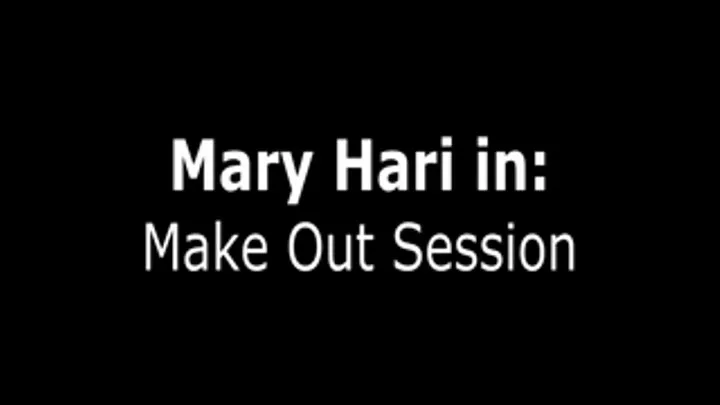 Make out Session w/Mary Hari