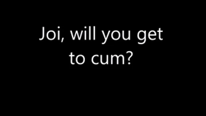 JOI: Will you get to cum?