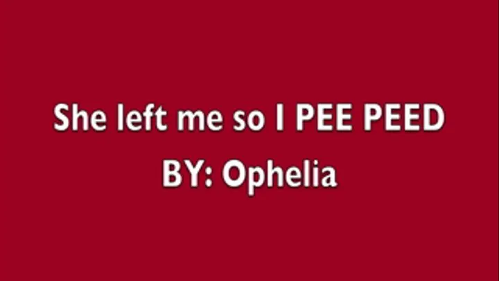 She left me so I pee PEED