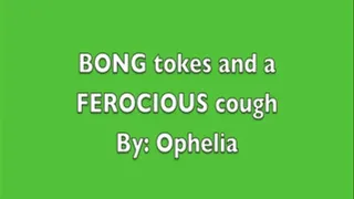 BONG tokes and a FEROCIOUS cough